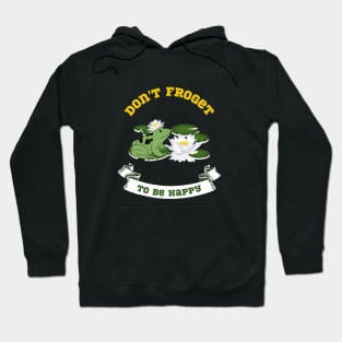 Don't Froget to Be Happy funny frog design Hoodie